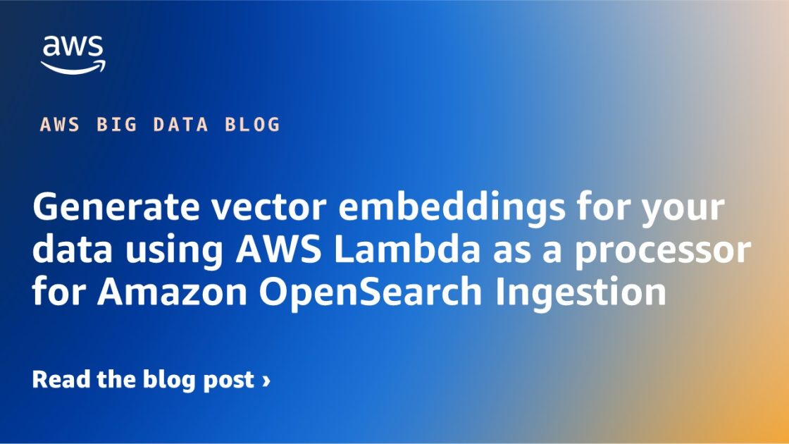 使用 AWS Lambda 作为处理器为 Amazon OpenSearch 生成数据的向量嵌入 大